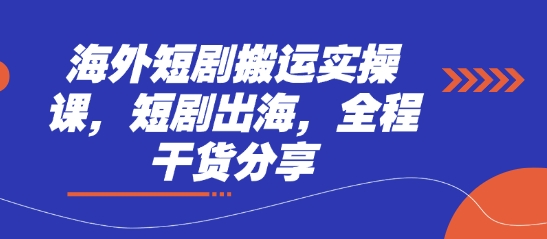 海外短剧搬运实操课，短剧出海，全程干货分享-副业网