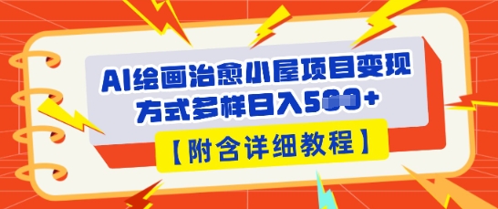 AI绘画治愈小屋项目,变现方式多样,小白也能操作(附详细教程)-副业网