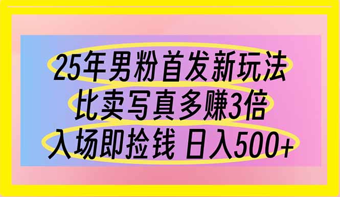 （14219期）25年男粉首发新玩法 比卖写真赚的更多 入场即捡钱 日入500-副业网
