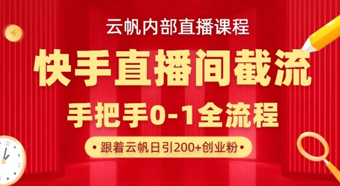 云帆内部直播课·快手直播间截流玩法,日引100+创业粉-副业网