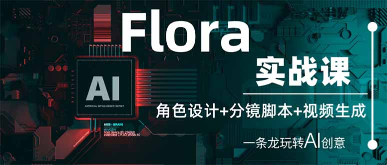 (14225期)Flora实战课:角色设计+分镜脚本+视频生成,一条龙玩转AI创意-副业网