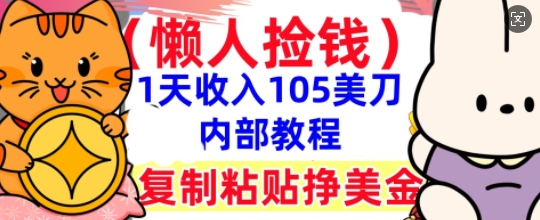 复制粘贴挣美刀,1天收入105刀,小白专属,0门槛, 懒人捡钱,被动收入-副业网