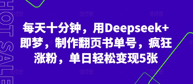 每天十分钟,用Deepseek+即梦,制作翻页书单号,疯狂涨粉,单日轻松变现5张-副业网