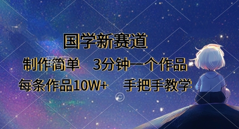 国学新赛道，制作简单，3分钟一个作品，每条作品10W+，手把手教学-副业网