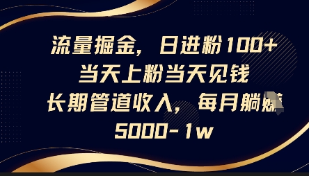 流量掘金,日进粉100+,当天上粉当天见钱,长期管道收入,每月躺挣5k-副业网