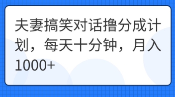 夫妻搞笑对话撸分成计划,每天十分钟,月入1000+-副业网