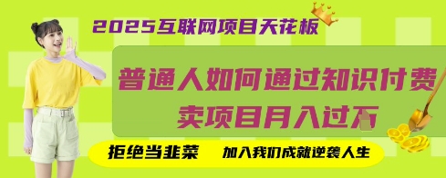 2025互联网项目天花板,普通人如何通过知识付费卖项目月入过W,拒绝当韭菜【揭秘】-副业网