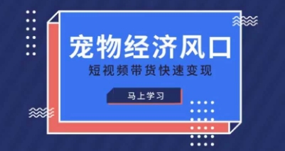 宠物赛道快速变现精品课,宠物经济风口,短视频带货快速变现-副业网